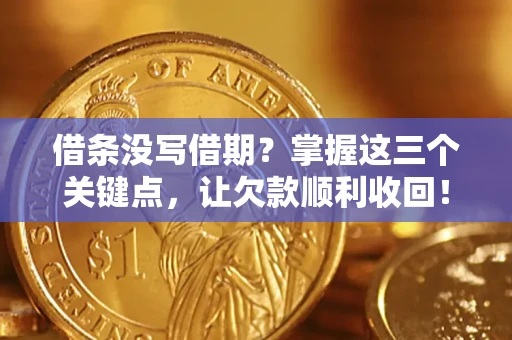 北京借条没写借期？掌握这三个关键点，让欠款顺利收回！