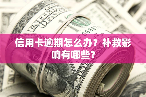 北京信用卡逾期怎么办？补救影响有哪些？