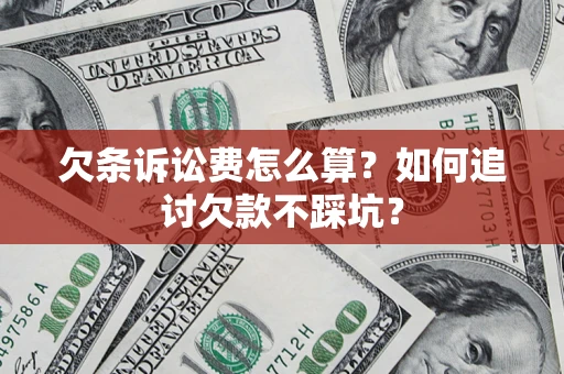 北京欠条诉讼费怎么算？如何追讨欠款不踩坑？