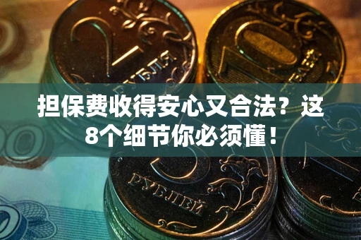 北京担保费收得安心又合法？这8个细节你必须懂！