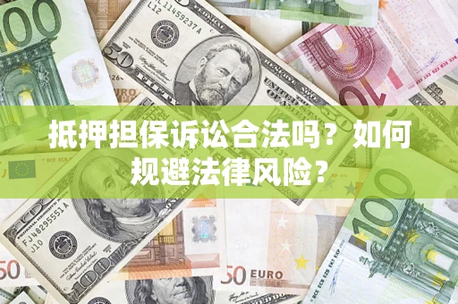 北京抵押担保诉讼合法吗？如何规避法律风险？