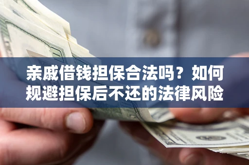 北京亲戚借钱担保合法吗？如何规避担保后不还的法律风险？