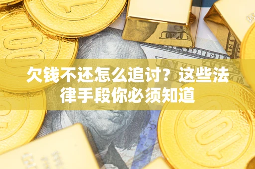 北京欠钱不还怎么追讨？这些法律手段你必须知道
