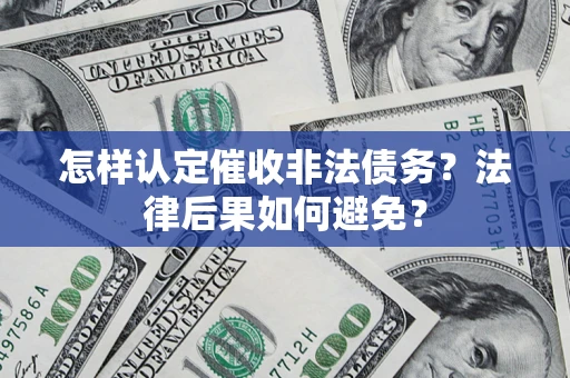 北京怎样认定催收非法债务？法律后果如何避免？