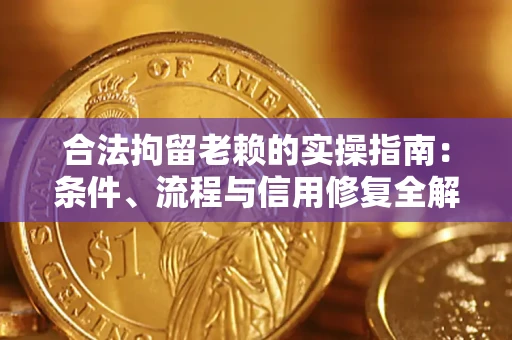 北京合法拘留老赖的实操指南:条件、流程与信用修复全解析 北京合法拘留老赖的实操指南:条件、流程与信用修复全解析