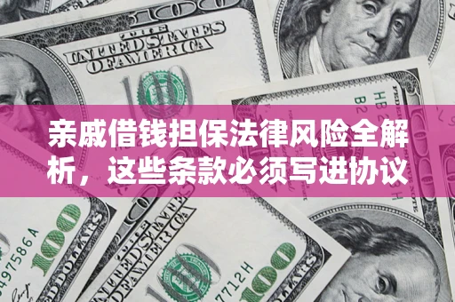 北京亲戚借钱担保法律风险全解析，这些条款必须写进协议
