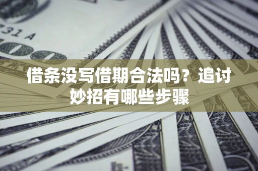 北京借条没写借期合法吗？追讨妙招有哪些步骤