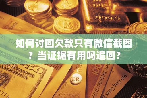 北京如何讨回欠款只有微信截图？当证据有用吗追回？