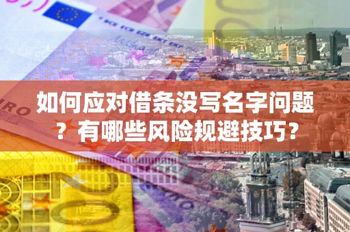 北京如何应对借条没写名字问题？有哪些风险规避技巧？
