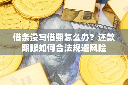 北京借条没写借期怎么办？还款期限如何合法规避风险